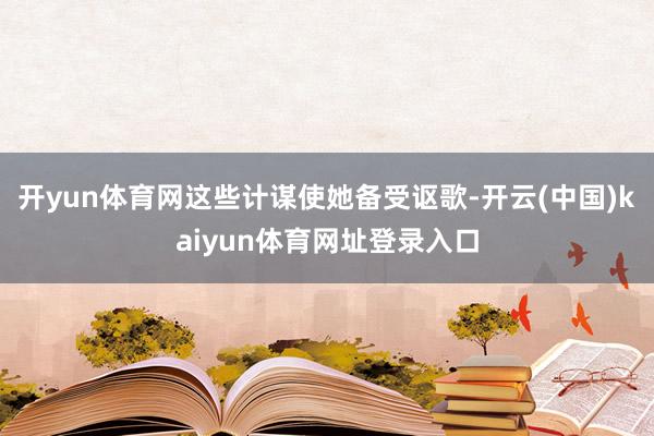 开yun体育网这些计谋使她备受讴歌-开云(中国)kaiyun体育网址登录入口