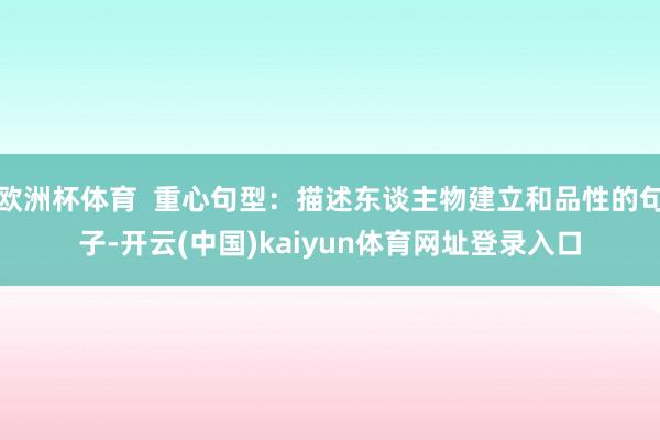 欧洲杯体育  重心句型：描述东谈主物建立和品性的句子-开云(中国)kaiyun体育网址登录入口
