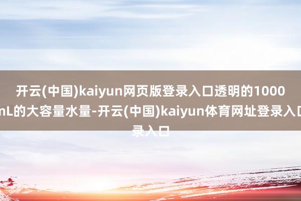 开云(中国)kaiyun网页版登录入口透明的1000mL的大容量水量-开云(中国)kaiyun体育网址登录入口